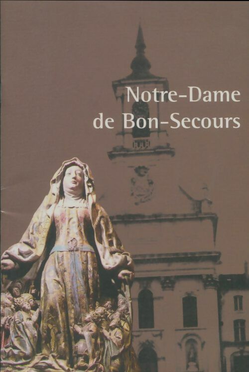 Notre-Dame de Bon-Secours - Collectif -  Association pour la sauvegarde du patrimoine historique, artistique et religieux de Notre-Dame de Bon-Secours - Livre