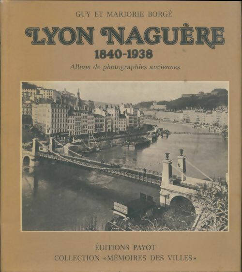 Livrenpoche : Lyon naguere 1840-1938 - Marjorie Borgé - Livre