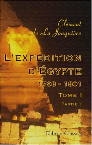 Livrenpoche : L'expédition d'Egypte 1798 - 1801 : Tome I partie I - Clément De La Jonquière - Livre
