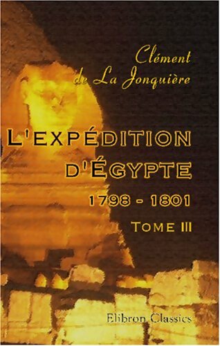 Livrenpoche : L'expédition d'Egypte 1798-1801 Tome III - Clément De La Jonquière - Livre