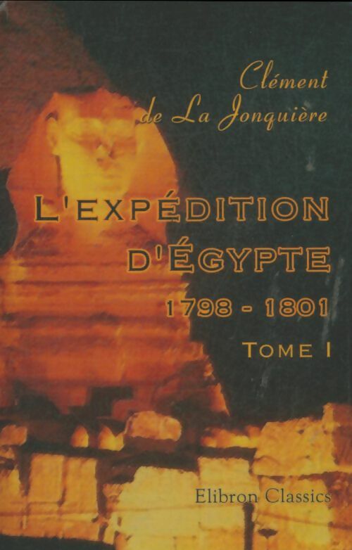 Livrenpoche : L'expédition d'Egypte 1798 - 1801 : Tome I partie I - Clément De La Jonquière - Livre