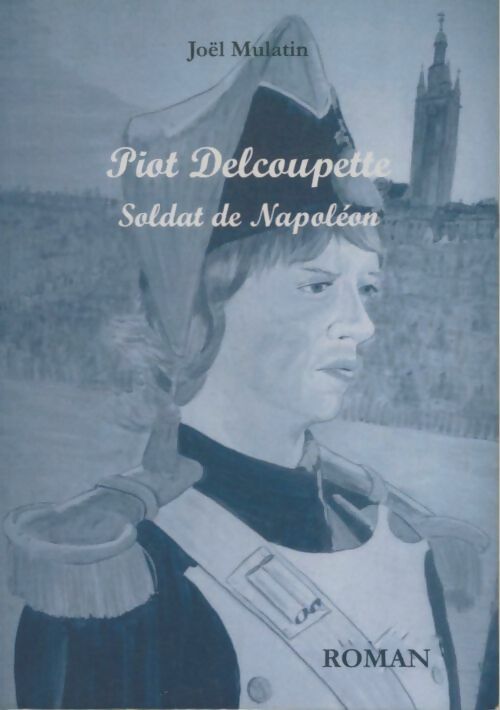 Livrenpoche : Piot Delcoupette soldat de Napoléon - Joël Mulatin - Livre