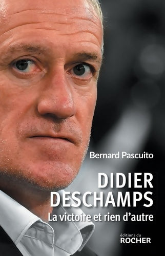 Livrenpoche : Didier Deschamps : La victoire et rien d'autre - Bernard Pascuito - Livre