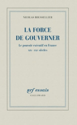 Livrenpoche : La force de gouverner : Le pouvoir exécutif en France XIX?-XXI? siècles - Nicolas Roussellier - Livre