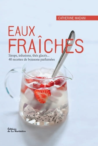 Livrenpoche : Eaux fraîches. Sirops infusions thés glacés... 40 recettes de boissons parfumées - Catherine Madani - Livre