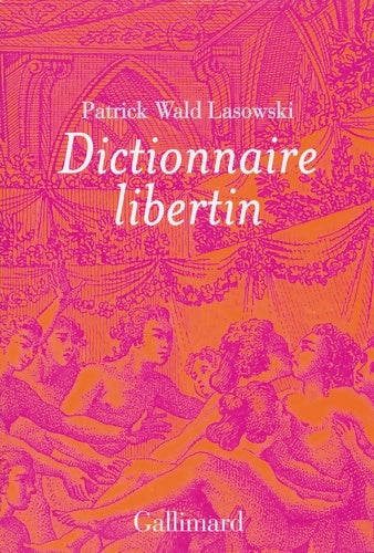Livrenpoche : Dictionnaire libertin : La langue du plaisir au siècle des Lumières - Patrick Wald Lasowski - Livre