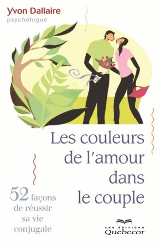 Livrenpoche : Les couleurs de l'amour dans le couple - 52 nouvelles chroniques conjugales - Yvon Dallaire - Livre