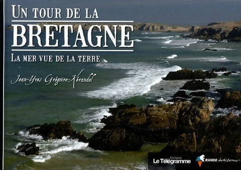 Livrenpoche : Un tour de la Bretagne : La mer vue de la terre - Jean-Yves Grégoire-Kérandel - Livre