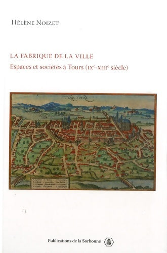 Livrenpoche : La fabrique de la ville : Espace et sociétés à Tours - Hélène Noizet - Livre