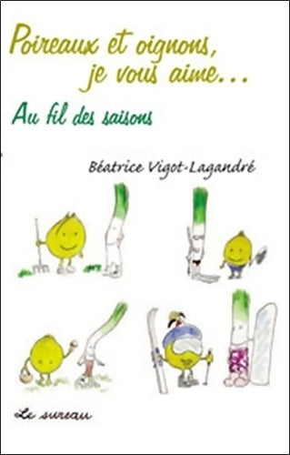 Livrenpoche : Poireaux et Oignons je vous aime... Au fil des saisons - Béatrice Vigot-Lagandré - Livre