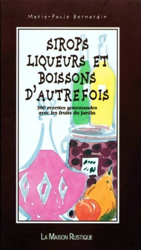 Livrenpoche : SIROPS LIQUEURS ET BOISSONS D'AUTREFOIS : - 300 RECETTES GOURMANDES AVEC LES FRUITS DU JARDIN - Bernardin Marie-Paule - Livre