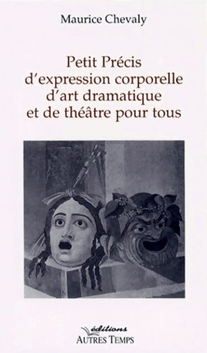 Livrenpoche : Petit précis d'expression corporelle d'art dramatique et de théâtre pour tous - Maurice Chevaly - Livre