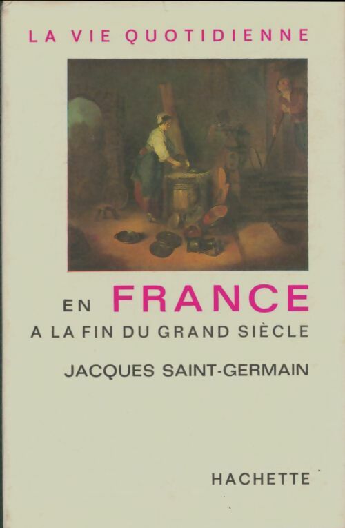 Livrenpoche : La vie quotidienne en France à la fin du grand siècle - Jacques Saint-Germain - Livre