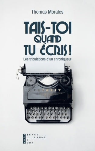 Livrenpoche : Tais-toi quand tu écris : Les tribulations d'un chroniqueur - Thomas Morales - Livre