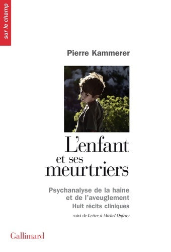Livrenpoche : L'enfant et ses meurtriers / Lettre à Michel Onfray : Psychanalyse de la haine et de l'aveuglement. Huit récits cliniques - Pierre Kammerer - Livre