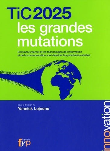 Livrenpoche : Tic 2025 les grandes mutations - Comment internet et les Technologies de l'information et de la communication vont dessiner les prochaines années. - Yannick Lejeune - Livre