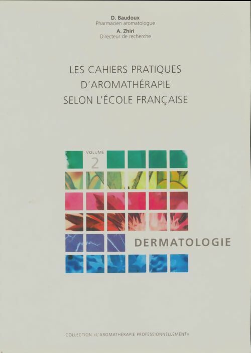 Livrenpoche : Les cahiers pratiques d'aromathérapie selon l'école française Tome II : Dermatologie - D. Baudoux - Livre