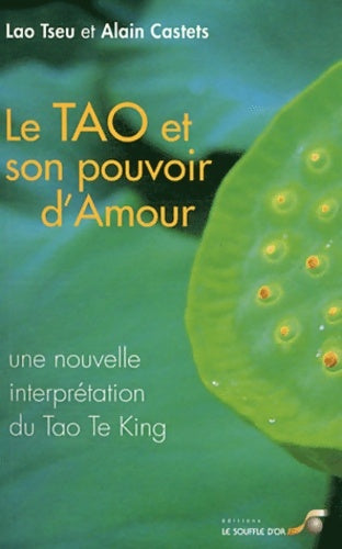Livrenpoche : Le Tao et son pouvoir d'amour : Une nouvelle interprétation du Tao Te King - Alain Castets - Livre