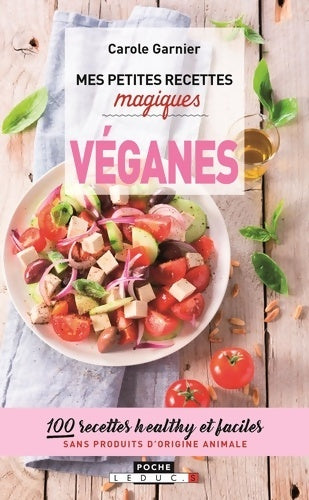 Livrenpoche : Mes petites recettes magiques véganes : 100 recettes healthy et faciles sans produits d'origine animale - Carole Garnier - Livre