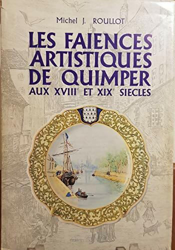 Livrenpoche : Les faiences artistiques de Quimper aux XVIIIe et XIXe siècles - Michel J Roullot - Livre
