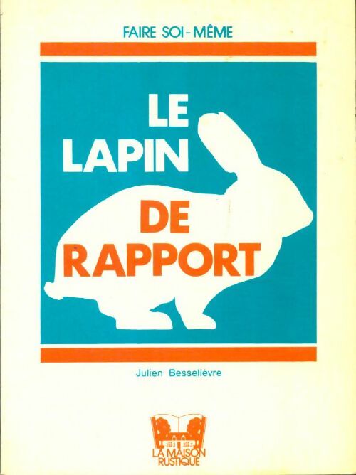 Le lapin de rapport - Julien Besselievre -  Faire Soi-Même - Livre