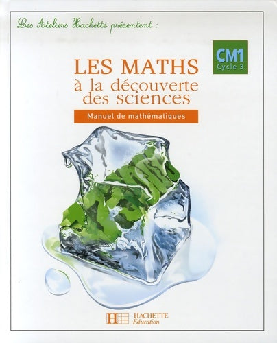 Livrenpoche : Les Ateliers Hachette Les Maths à la découverte des Sciences CM1 - Livre de l'élève - Ed. 2007 - Jack Guichard - Livre