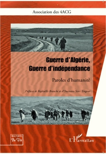 Livrenpoche : Guerre d'Algérie Guerre d'indépendance : Paroles d'humanité - . Association Des 4 ACG - Livre
