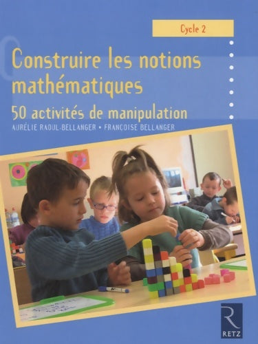 Livrenpoche : CONSTRUIRE LES NOTIONS MATHEMA - Aurélie Raoul-bellanger - Livre