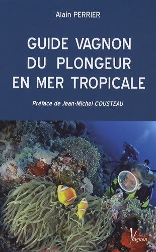 Livrenpoche : GUIDE VAGNON DU PLONGEUR EN MER TROPICALE - Alain PERRIER - Livre