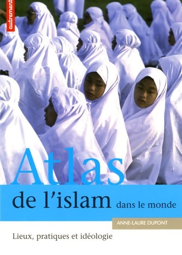 Livrenpoche : ATLAS DE L'ISLAM DANS LE MONDE - ANNE-LAURE DUPONT - Livre
