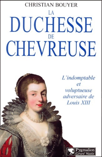 Livrenpoche : La Duchesse de Chevreuse : L'Indomptable et voluptueuse adversaire de Louis XIII - Christian Bouyer - Livre