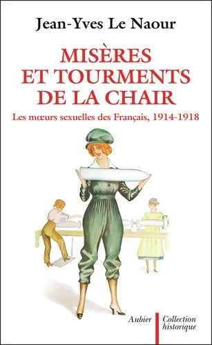 Livrenpoche : Misères et Tourments de la chair durant la Grande Guerre : Les Moeurs sexuelles des Français 1914-1918 - Jean-Yves Le Naour - Livre
