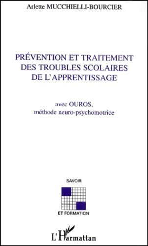 Livrenpoche : PRÉVENTION ET TRAITEMENT DES TROUBLES SCOLAIRES DE L'APPRENTISSAGE : Avec OUROS méthode neuro-psychomotrice - Arlette Mucchielli-Bourcier - Livre