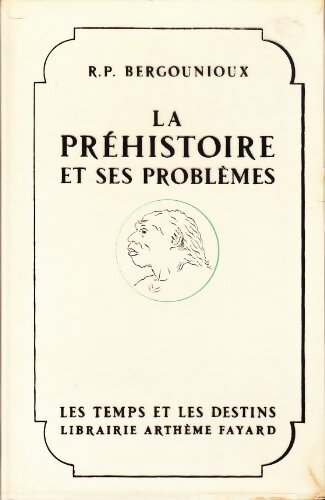 La préhistoire et ses problèmes - R. P. Bergounioux -  Les temps et les destins - Livre