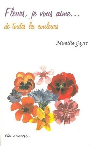 Livrenpoche : Fleurs je vous aime... De toutes les couleurs - Mireille Gayet - Livre