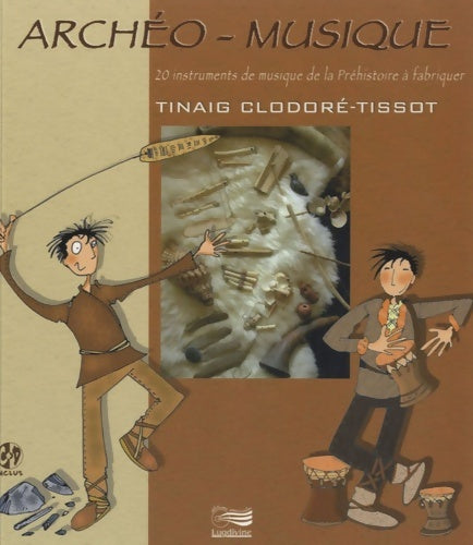 Livrenpoche : Archéo-musique : 20 instruments de musique de la Préhistoire à fabriquer - Tinaig Clodoré-Tissot - Livre
