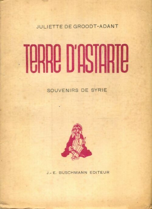 Livrenpoche : Terre d'Astarté, souvenirs de Syrie - Juliette De Groot-Adant - Livre