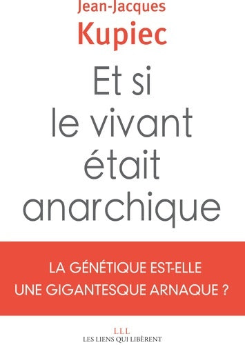 Livrenpoche : Et si le vivant était anarchique : La génétique est-elle une gigantesque arnaque ? - Jean-Jacques Kupiec - Livre