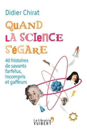 Livrenpoche : Quand la science s'égare - 40 histoires de savants farfelus incompris et gaffeurs - Didier Chirat - Livre