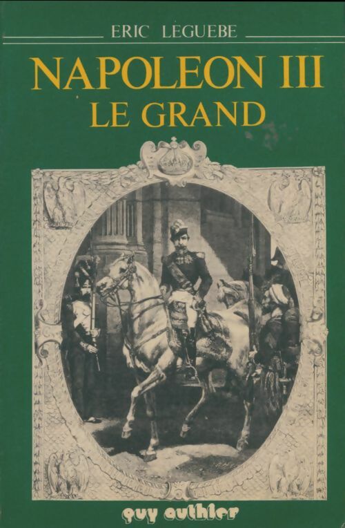 Napoleon III le grand - Eric Leguèbe -  Authier GF - Livre