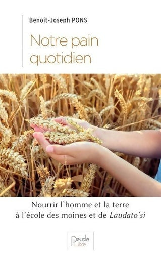 Livrenpoche : Notre pain quotidien : Nourrir l?homme et la terre à l'école des moines et de Laudato Si' - Benoît-Joseph Pons - Livre