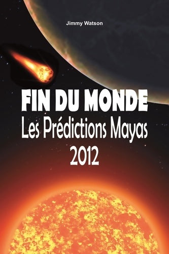 Livrenpoche : Fin du monde - Les prédictions mayas 2012 - Jimmy Watson - Livre