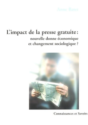 Livrenpoche : L'impact de la presse gratuite : Nouvelle donne économique et changement sociologique ? - Anne Baret - Livre