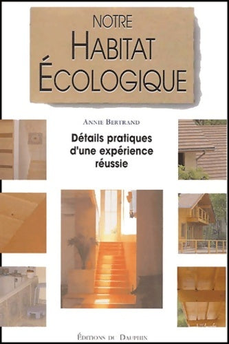 Livrenpoche : Notre habitat écologique : Détails pratiques d'une expérience réussie - BERTRAND ANNIE - Livre