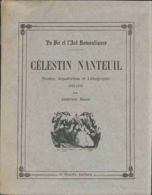 Livrenpoche : Célestin nanteuil peintre, aquafortiste et lithographe 1813-1873 - Aristide Marie - Livre