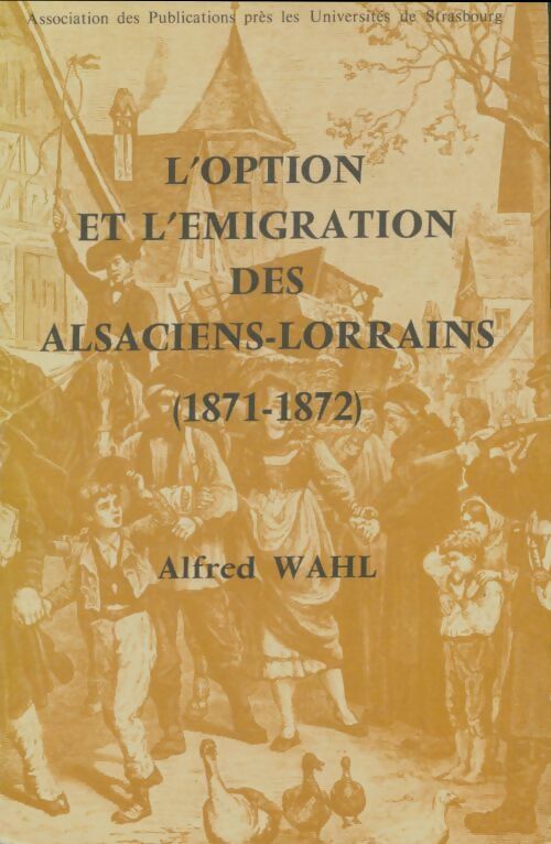 Livrenpoche : L'option et l'orientation des alsaciens-lorrains 1871-1872 - Alfred Wahl - Livre