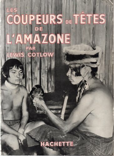 Livrenpoche : Les coupeurs de têtes de l'Amazone - Lewis Cotlow - Livre
