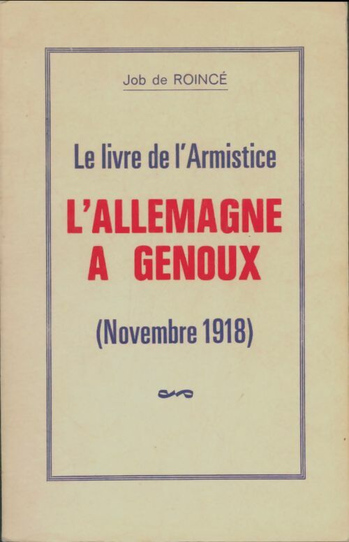 Le livre de l'armistice : L'Allemagne a genoux  - Job De Roincé -  Compte d'auteur GF - Livre