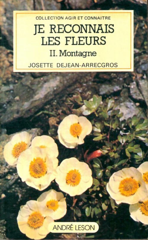 Je reconnais les fleurs Tome II : Montagne - Josette Dejean-arrecgros -  Agir et Connaître - Livre