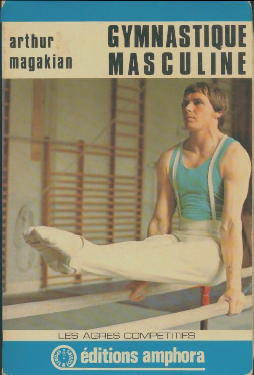 Gymnastique masculine aux agrès - Arthur Magakian -  Amphora GF - Livre